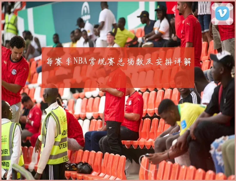 每赛季NBA常规赛总场数及安排详解