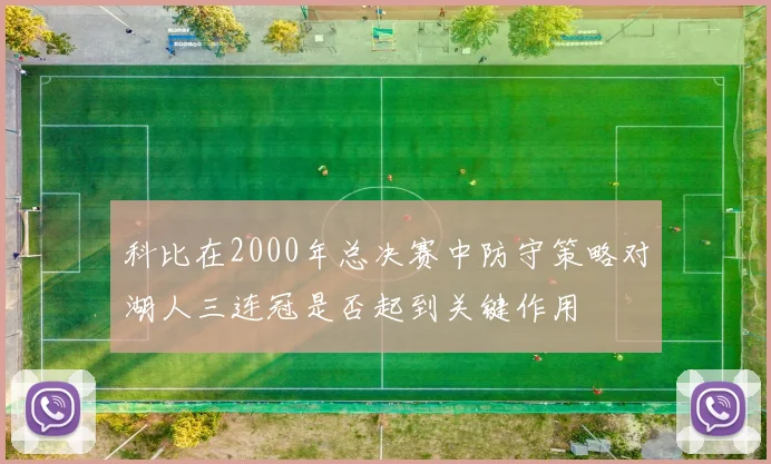 科比在2000年总决赛中防守策略对湖人三连冠是否起到关键作用