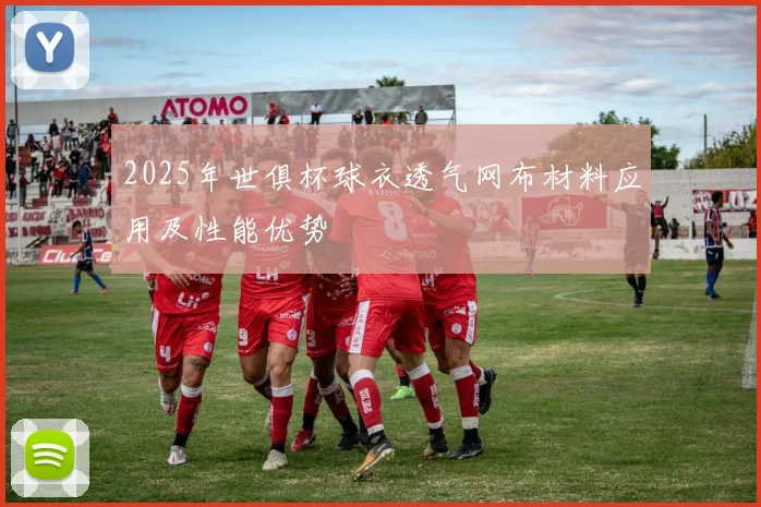 2025年世俱杯球衣透气网布材料应用及性能优势