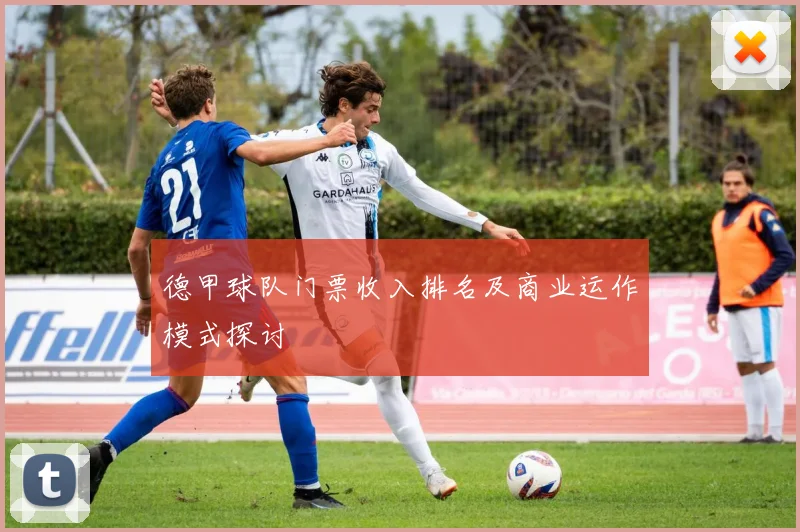 德甲球队门票收入排名及商业运作模式探讨